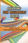 Quilling For Beginners Ideas: Have A Go At Paper Quilling For Beginners: Tips For Quilling For Beginners By Emogene Bircher Cover Image