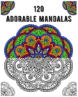 120 Adorable Mandalas: mandala coloring book for kids, adults, teens, beginners, girls: 120 amazing patterns and mandalas coloring book: Stre Cover Image