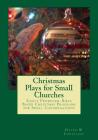 Christmas Plays for Small Churches: Easily Produced, Bible Based Christmas Programs for Small Congregations By David W. Christine Cover Image