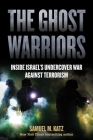 The Ghost Warriors: Inside Israel's Undercover War Against Terrorism By Samuel M. Katz Cover Image
