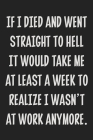 If I Died and Went Straight to Hell It Would Take Me at Least a Week to Realize I Wasn't at Work Anymore.: College Ruled Notebook - Gift Card Alternat Cover Image