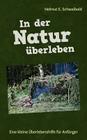 In der Natur überleben: Eine kleine Überlebenshilfe für Anfänger By Helmut E. Schwaibold Cover Image