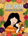 Dog Mom Coloring Book for Adults: Beautifully designed 40+ coloring pages for hours of fun and relaxation - Perfect dog mom gifts for women By Pink Parrot Publishing Cover Image