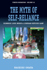 The Myth of Self-Reliance: Economic Lives Inside a Liberian Refugee Camp (Forced Migration #36) By Naohiko Omata Cover Image