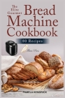 The Elite Gourmet Bread Machine Cookbook: 80 Easy, Foolproof & Hands-Off Recipes for Perfect Homemade Bread. Include 21-Day Meal Plan. By Pamela Kendrick Cover Image