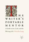 The Writer's Portable Mentor: A Guide to Art, Craft, and the Writing Life By Priscilla Long Cover Image