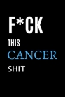 F*ck This Cancer Shit: Cancer Patient Gifts Best Cancer Survivor Gifts For Women Cover Image