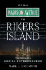 From Madison Avenue to Rikers Island: The Making of a Social Entrepreneur By Mark L. Goldsmith Cover Image