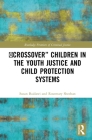 'Crossover' Children in the Youth Justice and Child Protection Systems (Routledge Frontiers of Criminal Justice) By Susan Baidawi, Rosemary Sheehan Cover Image