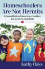 Homeschoolers Are Not Hermits: A Practical Guide to Raising Smart, Confident, and Socially Connected Kids Cover Image