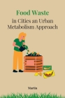 Food Waste in Cities an Urban Metabolism Approach By Martin Cover Image