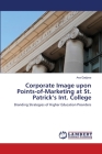 Corporate Image upon Points-of-Marketing at St. Patrick's Int. College By Ana Gadjova Cover Image
