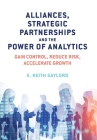 Alliances, Strategic Partnerships and the Power of Analytics: Gain Control, Reduce Risk and Accelerate Growth Cover Image