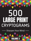 500 Large Print Cryptograms to Sharpen Your Mind: A Cipher Puzzle Book Volume 2 Cover Image