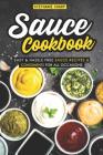 Sauce Cookbook: Easy & Hassle Free Sauce Recipes & Condiments for All Occasions By Stephanie Sharp Cover Image