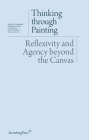 Thinking through Painting: Reflexivity and Agency beyond the Canvas (Sternberg Press / Institut für Kunstkritik series) Cover Image