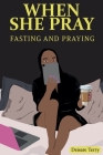 When she Pray: Fasting And Praying By Deisare Terry Cover Image