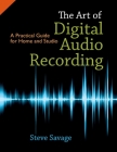 The Art of Digital Audio Recording: A Practical Guide for Home and Studio By Steve Savage Cover Image
