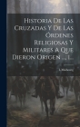 Historia De Las Cruzadas Y De Las Órdenes Religiosas Y Militares A Que Dieron Origen ..., 1... By L. Maibourg Cover Image