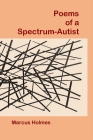 Poems of a Spectrum-Autist By Marcus Holmes Cover Image