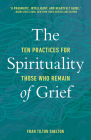 The Spirituality of Grief: Ten Practices for Those Who Remain Cover Image