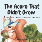 The Acorn That Didn't Grow: A Children's Book About Trusting God By Kasey Ingram Cover Image
