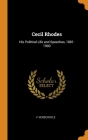 Cecil Rhodes: His Political Life and Speeches, 1881-1900 By F. Verschoyle Cover Image