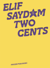 Elif Saydam: Two Cents By Elif Saydam (Artist), Annette Hans (Editor), Adam Fearon (Text by (Art/Photo Books)) Cover Image