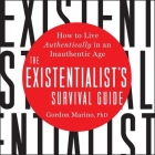 The Existentialist's Survival Guide Lib/E: How to Live Authentically in an Inauthentic Age By Gordon Marino, Joe Knezevich (Read by) Cover Image