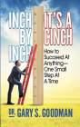 Inch by Inch It's a Cinch!: How to Accomplish Anything, One Small Step at a Time By Gary S. Goodman Cover Image
