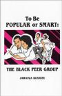 To Be Popular or Smart: The Black Peer Group By Dr. Jawanza Kunjufu Cover Image