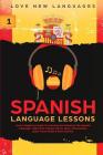 Spanish Language Lessons: Level 1 Beginners Guide To Learning And Speaking The Spanish Language (1000 Most Popular Words, Basic Conversation, Sp By Love New Languages Cover Image