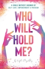 Who Will Hold Me?: A Single Mother's Memoir of Self-Love, Empowerment and Freedom By Pagalday Sophie Cover Image