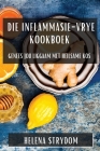 Die Inflammasie-Vrye Kookboek: Genees jou Liggaam met Heilsame Kos By Helena Strydom Cover Image