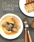 The Coastal Table: Recipes Inspired by the Farmlands and Seaside of Southern New England By Karen Covey Cover Image