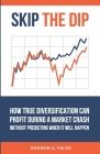 Skip the Dip: How True Diversification Can Profit During A Market Crash without Predicting When It Will Happen Cover Image