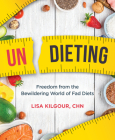 Undieting: Freedom from the Bewildering World of Fad Diets By Lisa Kilgour Cover Image