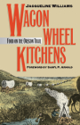 Wagon Wheel Kitchens: Food on the Oregon Trail By Jacqueline Williams Cover Image