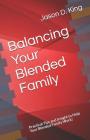 Balancing Your Blended Family: Practical Tips and Insight to Help Your Blended Family Work! By Jason D. King Cover Image