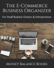The E-Commerce Business Organizer: For Small Business Owners & Entrepreneurs By Money Balance Books Cover Image