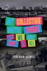 My Collection Maybe Yours! Why We Must Have It All Cover Image
