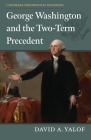 George Washington and the Two-Term Precedent By David A. Yalof Cover Image