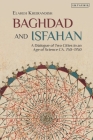 Baghdad and Isfahan: A Dialogue of Two Cities in an Age of Science Ca. 750-1750 By Elaheh Kheirandish Cover Image