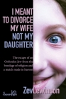 I Meant to Divorce My Wife Not My Daughter: The Escape of an Orthodox Jew from the Bondage of Religion and a Match Made in Heaven By Zev Lewinson, Dan Fernandez (Illustrator) Cover Image