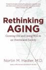 Rethinking Aging: Growing Old and Living Well in an Overtreated Society By Nortin M. Hadler Cover Image