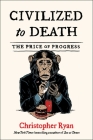 Civilized to Death: The Price of Progress By Christopher Ryan Cover Image