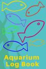 Aquarium Log Book: Kid Fish Tank Maintenance Tracker Notebook For All Your Fishes' Needs. Great For Recording Fish Feeding, Water Testing Cover Image