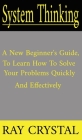 System Thinking: a new beginner's guide, to learn how to solve your problems quickly and effectively Cover Image