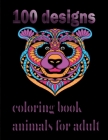100 designs coloring book animals for adult: An Adult and kids Coloring Book with Lions, Elephants, Owls, Dogs, Cats, and Many More By Tomas Romo Cover Image