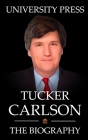 Tucker Carlson Book: The Biography of Tucker Carlson By University Press Cover Image